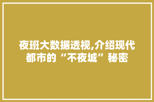 夜班大数据透视,介绍现代都市的“不夜城”秘密