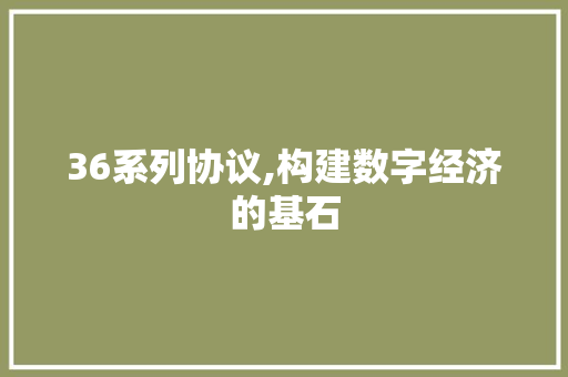 36系列协议,构建数字经济的基石