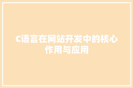 C语言在网站开发中的核心作用与应用