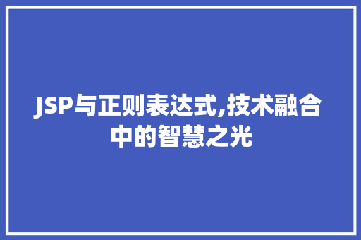JSP与正则表达式,技术融合中的智慧之光