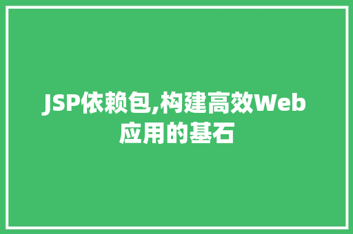 JSP依赖包,构建高效Web应用的基石