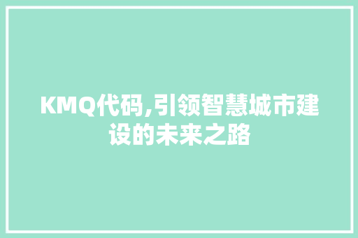 KMQ代码,引领智慧城市建设的未来之路