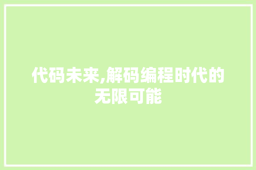 代码未来,解码编程时代的无限可能