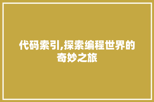 代码索引,探索编程世界的奇妙之旅