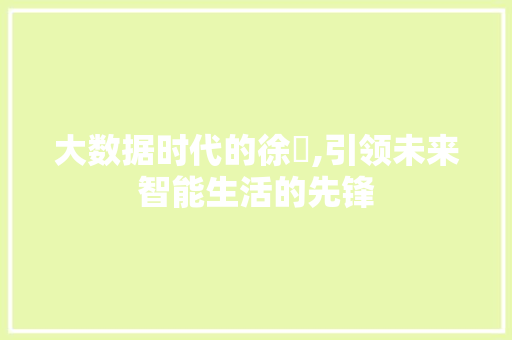 大数据时代的徐芃,引领未来智能生活的先锋
