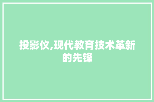 投影仪,现代教育技术革新的先锋