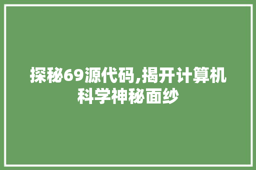 探秘69源代码,揭开计算机科学神秘面纱
