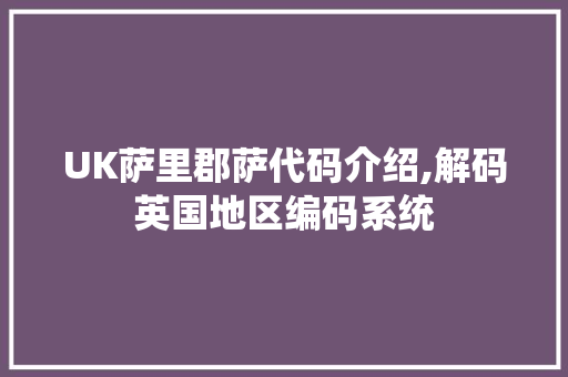UK萨里郡萨代码介绍,解码英国地区编码系统