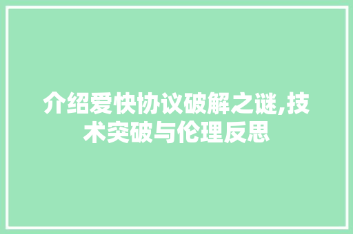 介绍爱快协议破解之谜,技术突破与伦理反思