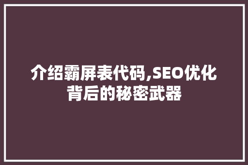 介绍霸屏表代码,SEO优化背后的秘密武器