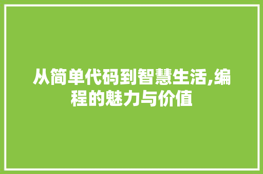 从简单代码到智慧生活,编程的魅力与价值