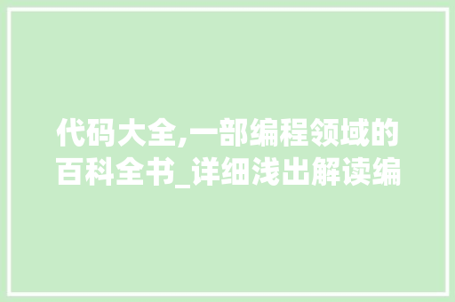 代码大全,一部编程领域的百科全书_详细浅出解读编程之美