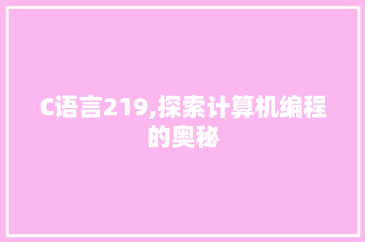 C语言219,探索计算机编程的奥秘