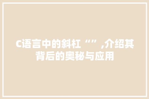C语言中的斜杠“”,介绍其背后的奥秘与应用