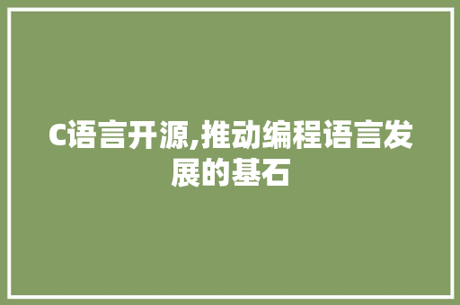 C语言开源,推动编程语言发展的基石