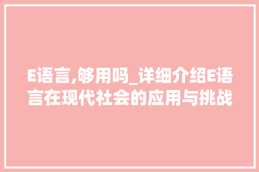 E语言,够用吗_详细介绍E语言在现代社会的应用与挑战