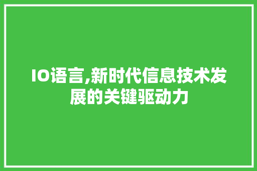 IO语言,新时代信息技术发展的关键驱动力
