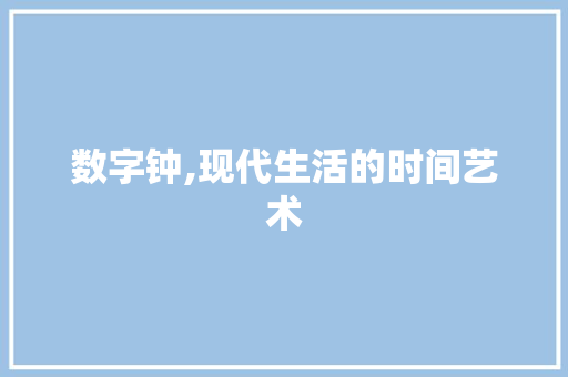 数字钟,现代生活的时间艺术