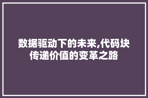 数据驱动下的未来,代码块传递价值的变革之路