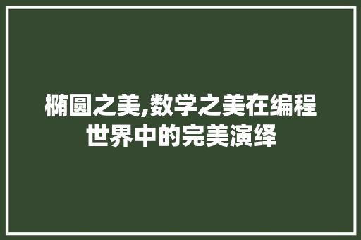 椭圆之美,数学之美在编程世界中的完美演绎