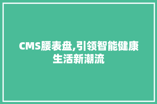CMS腰表盘,引领智能健康生活新潮流