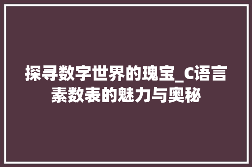 探寻数字世界的瑰宝_C语言素数表的魅力与奥秘
