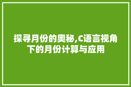 探寻月份的奥秘,C语言视角下的月份计算与应用