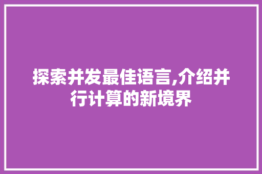 探索并发最佳语言,介绍并行计算的新境界