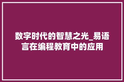 数字时代的智慧之光_易语言在编程教育中的应用
