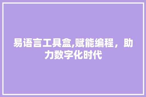 易语言工具盒,赋能编程，助力数字化时代