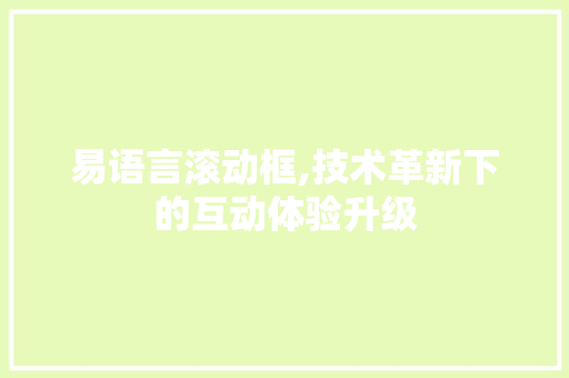 易语言滚动框,技术革新下的互动体验升级