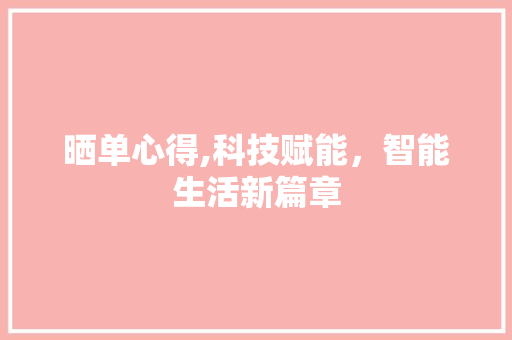 晒单心得,科技赋能，智能生活新篇章