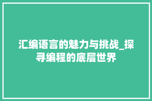 汇编语言的魅力与挑战_探寻编程的底层世界