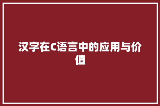 汉字在C语言中的应用与价值