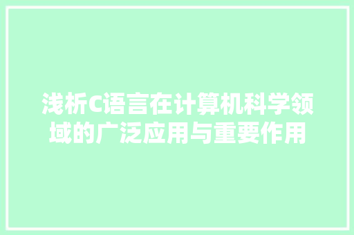 浅析C语言在计算机科学领域的广泛应用与重要作用