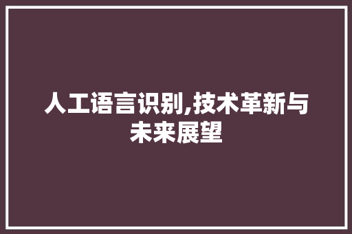 人工语言识别,技术革新与未来展望