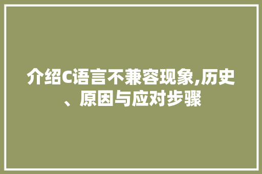 介绍C语言不兼容现象,历史、原因与应对步骤