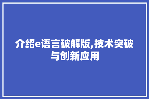 介绍e语言破解版,技术突破与创新应用