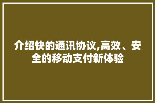 介绍快的通讯协议,高效、安全的移动支付新体验