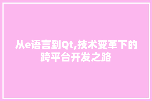 从e语言到Qt,技术变革下的跨平台开发之路