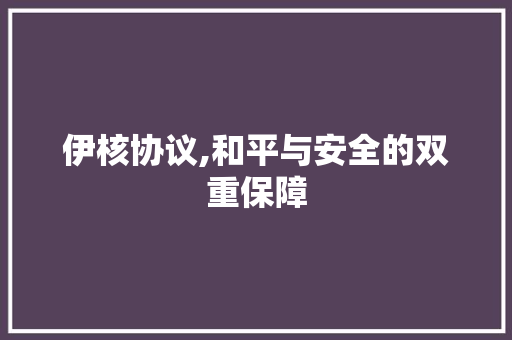 伊核协议,和平与安全的双重保障