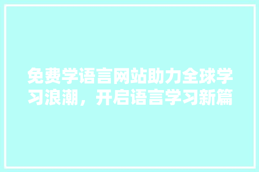 免费学语言网站助力全球学习浪潮，开启语言学习新篇章
