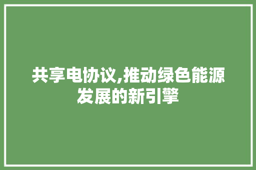 共享电协议,推动绿色能源发展的新引擎