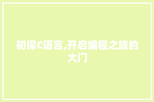 初探C语言,开启编程之旅的大门