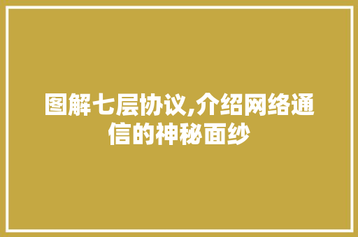 图解七层协议,介绍网络通信的神秘面纱