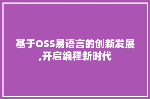 基于OSS易语言的创新发展,开启编程新时代