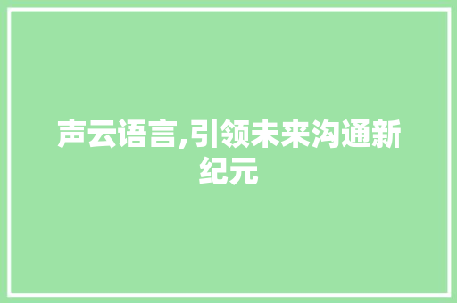 声云语言,引领未来沟通新纪元