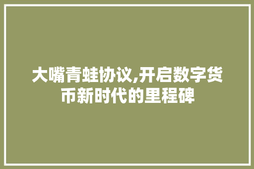 大嘴青蛙协议,开启数字货币新时代的里程碑