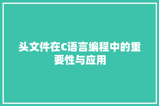 头文件在C语言编程中的重要性与应用