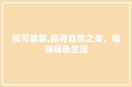 娜可露露,探寻自然之美，倡导绿色生活